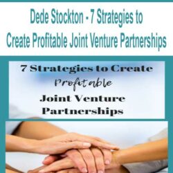 Dede Stockton - 7 Strategies to Create Profitable Joint Venture Partnerships