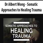 Dr-Albert-Wong-Somatic-Approaches-to-Healing-Trauma