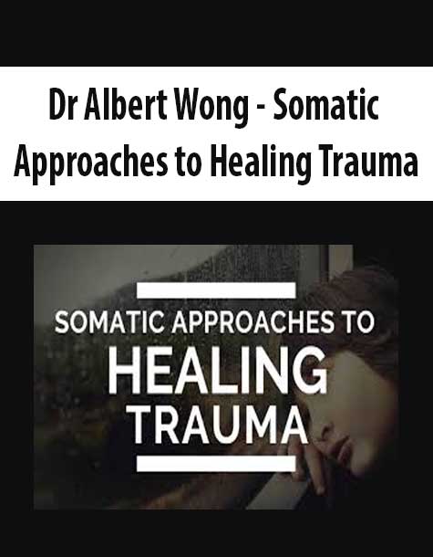 Dr Albert Wong - Somatic Approaches to Healing Trauma