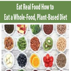 Eat Real Food How to Eat a Whole-Food, Plant-Based Diet