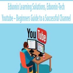 Eduonix Learning Solutions, Eduonix-Tech – Youtube – Beginners Guide to a Successful Channel