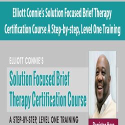 Elliott Connie's Solution Focused Brief Therapy Certification Course A Step-by-step, Level One Training