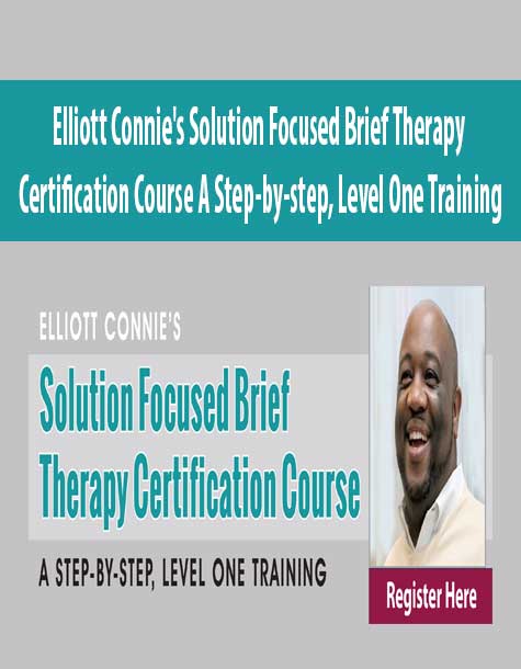 Elliott Connie's Solution Focused Brief Therapy Certification Course A Step-by-step, Level One Training