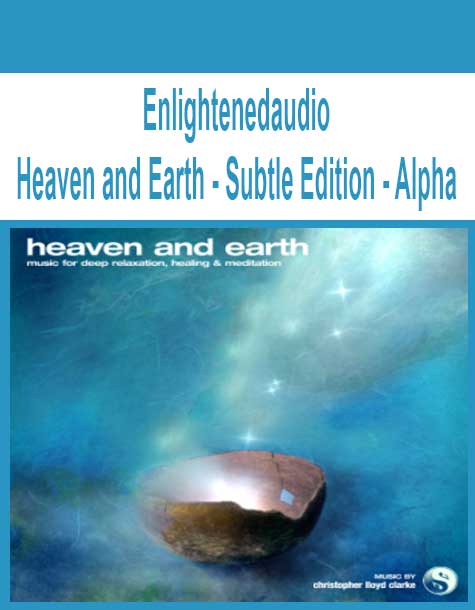 Enlightenedaudio - Heaven and Earth - Subtle Edition - Alpha