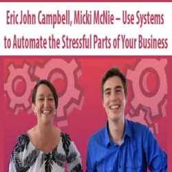 Eric John Campbell, Micki McNie – Use Systems to Automate the Stressful Parts of Your Business
