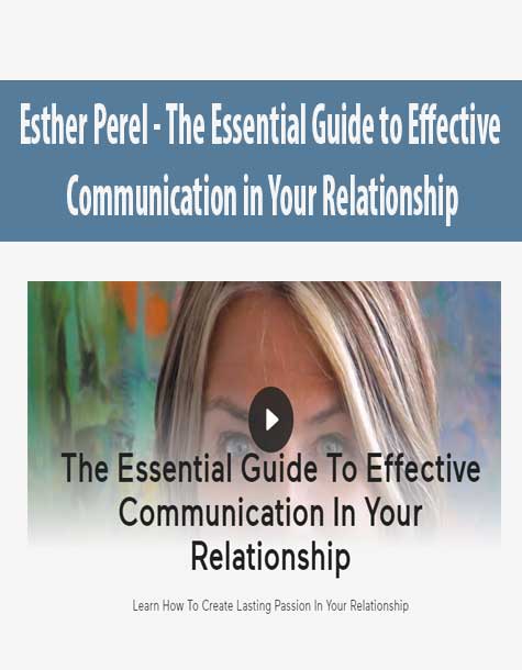 Esther Perel - The Essential Guide to Effective Communication in Your Relationship