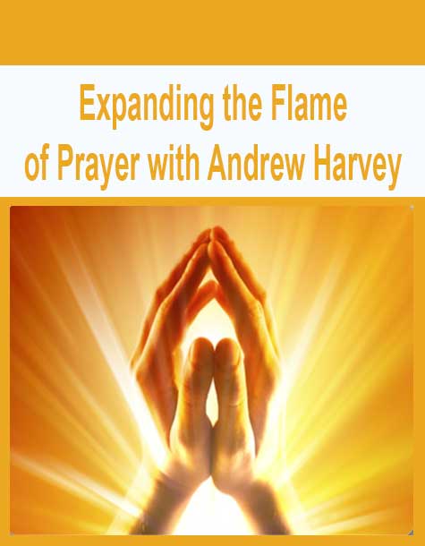 Expanding the Flame of Prayer with Andrew Harvey