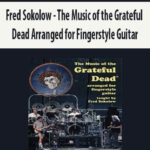 Fred Sokolow – The Music of the Grateful Dead Arranged for Fingerstyle Guitar