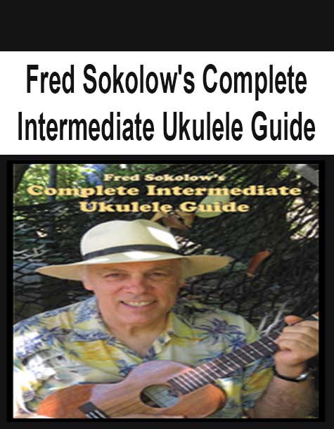 Fred Sokolow's Complete Intermediate Ukulele Guide