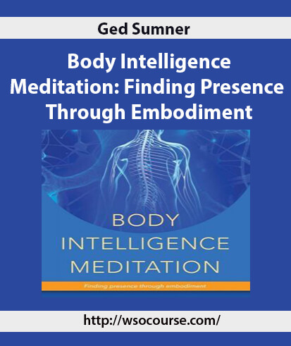 ged-sumner-body-intelligence-meditation-finding-presence-through-embodiment2