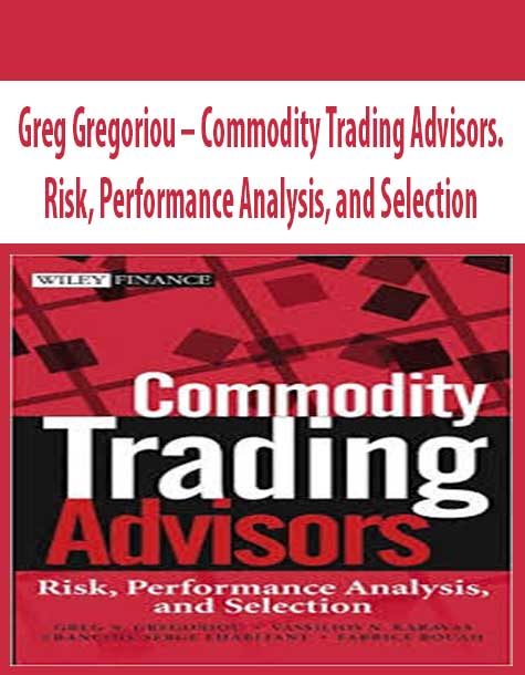 Greg Gregoriou – Commodity Trading Advisors. Risk, Performance Analysis, and Selection