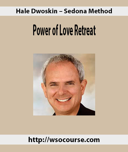 Hale Dwoskin – Sedona Method – Power of Love Retreat
