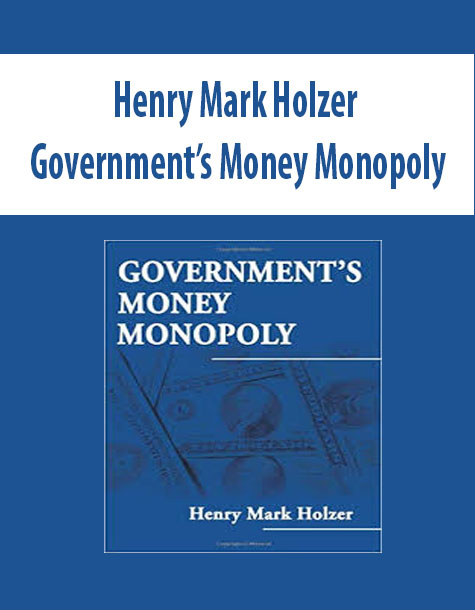 Henry Mark Holzer – Government’s Money Monopoly