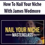 How-To-Nail-Your-Niche-With-James-Wedmore