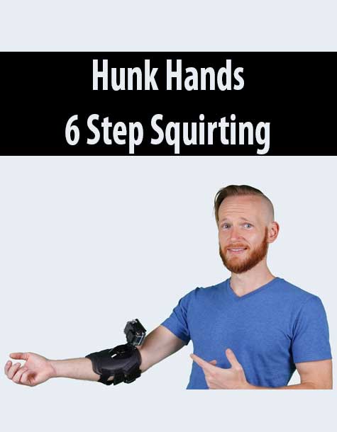 Hunk Hands – 6 Step Squirting
