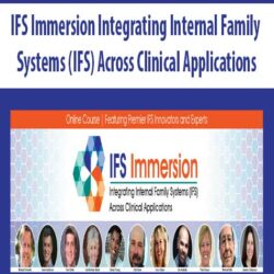 IFS Immersion Integrating Internal Family Systems (IFS) Across Clinical Applications