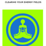 Clearing Your Energy Fields