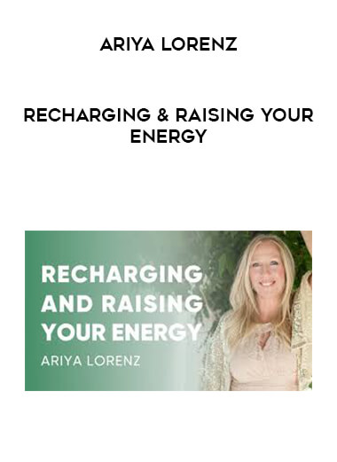 Ariya Lorenz - Recharging & Raising Your Energy