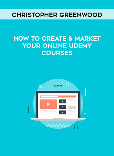 Christopher Greenwood - How To Create & Market Your Online Udemy Courses