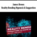 James Brown – Reality Bending Hypnosis & Suggestion