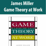 James-Miller-Game-Theory-at-Work