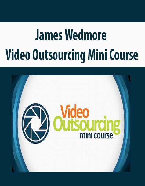 James Wedmore - Video Outsourcing Mini Course