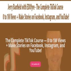 Jerry Banfield with EDUfyre - The Complete TikTok Course — 0 to 1M Views + Make Stories on Facebook, Instagram, and YouTube