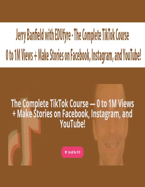 Jerry Banfield with EDUfyre - The Complete TikTok Course — 0 to 1M Views + Make Stories on Facebook, Instagram, and YouTube