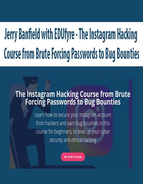 Jerry Banfield with EDUfyre - The Instagram Hacking Course from Brute Forcing Passwords to Bug Bounties