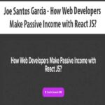 Joe-Santos-Garcia-How-Web-Developers-Make-Passive-Income-with-React-JS