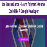 Joe-Santos-Garcia—Learn-Polymer-3-Course-Code-Like-A-Google-Developer
