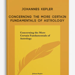 Johannes Kepler – Concerning The More Certain Fundamentals Of Astrology