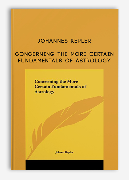 Johannes Kepler – Concerning The More Certain Fundamentals Of Astrology