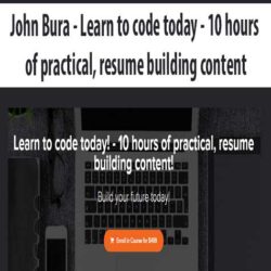 John Bura - Learn to code today - 10 hours of practical, resume building content