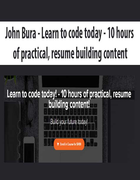 John Bura - Learn to code today - 10 hours of practical, resume building content