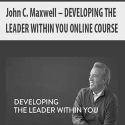 John C. Maxwell – DEVELOPING THE LEADER WITHIN YOU ONLINE COURSE