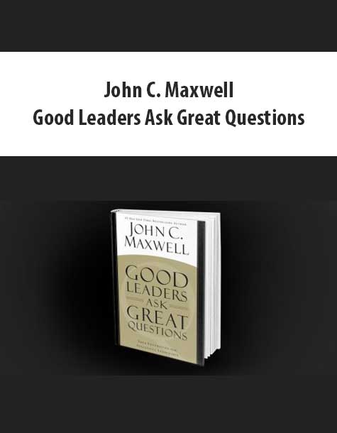 John C. Maxwell - Good Leaders Ask Great Questions