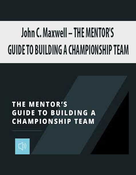 John C. Maxwell – THE MENTOR'S GUIDE TO BUILDING A CHAMPIONSHIP TEAM