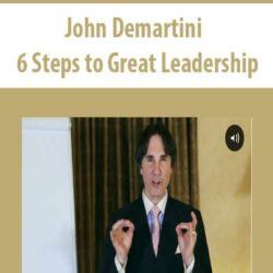 John Demartini - 6 Steps to Great Leadership
