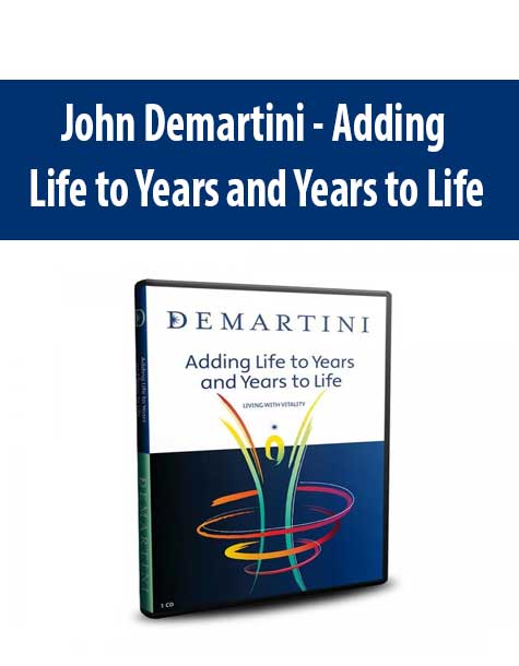 John Demartini - Adding Life to Years and Years to Life
