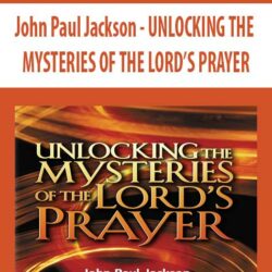 John Paul Jackson - UNLOCKING THE MYSTERIES OF THE LORD’S PRAYER