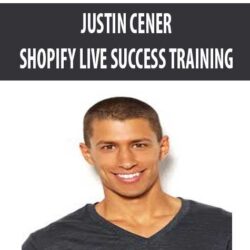 JUSTIN CENER – SHOPIFY LIVE SUCCESS TRAINING