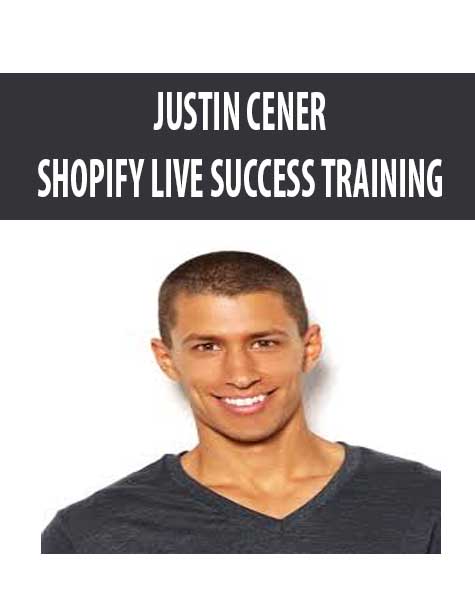 JUSTIN CENER – SHOPIFY LIVE SUCCESS TRAINING