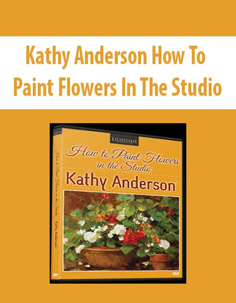 Kathy Anderson How To Paint Flowers In The Studio
