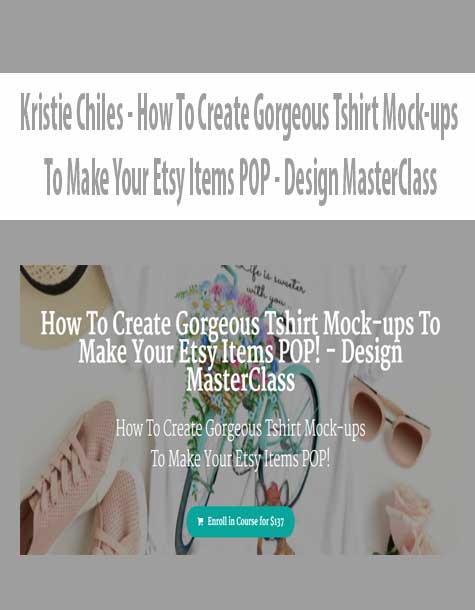 Kristie Chiles - How To Create Gorgeous Tshirt Mock-ups To Make Your Etsy Items POP - Design MasterClass