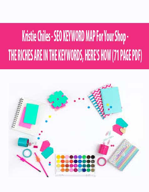 Kristie Chiles - SEO KEYWORD MAP For Your Shop - THE RICHES ARE IN THE KEYWORDS, HERE’S HOW (71 PAGE PDF)