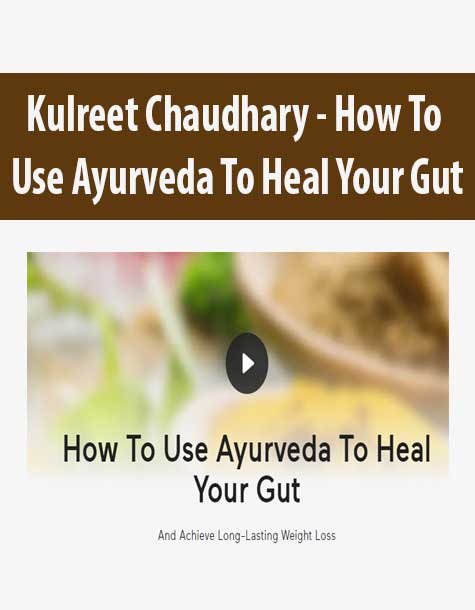 Kulreet Chaudhary - How To Use Ayurveda To Heal Your Gut