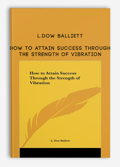 L.Dow Balliett – How to Attain Success Through the Strength of Vibration