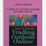Larry D.Spears – 7 Steps to Success Trading Options Online