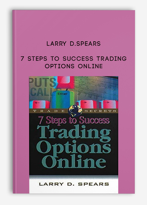 Larry D.Spears – 7 Steps to Success Trading Options Online